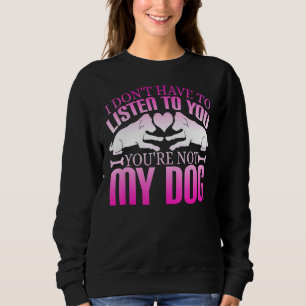 Sweatshirt Pas besoin d'écouter, tu n'es pas mon chien