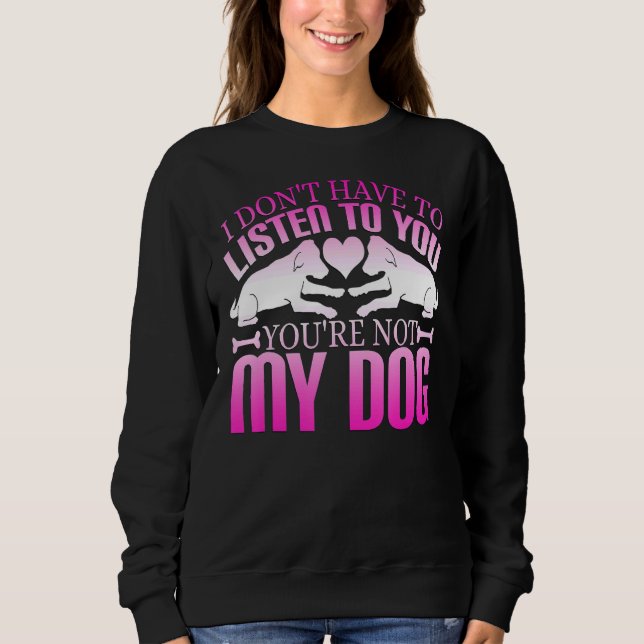 Sweatshirt Pas besoin d'écouter, tu n'es pas mon chien (Devant)