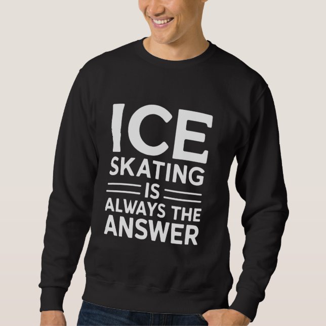 Sweatshirt Patinage sur glace est toujours la réponse amusant (Devant)