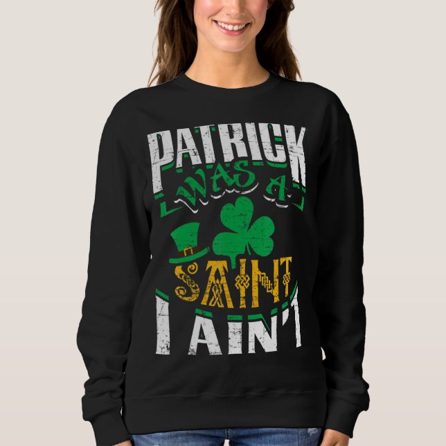 Sweatshirt Patrick Était Un Saint I Ain St Patrick Jour S Drô (Devant)