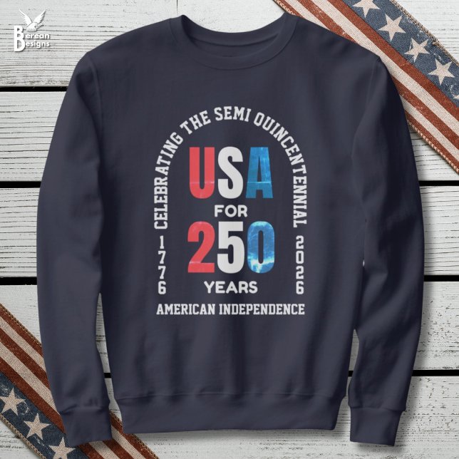 Sweatshirt  Patriotic July 4th 250th American Independence (SEMI QUINCENTENNIAL sweatshirt celebrating 250th anniversary of USA Independence on July 4th)