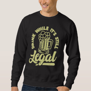 Sweatshirt Pensez à boire pendant que c'est toujours légal al