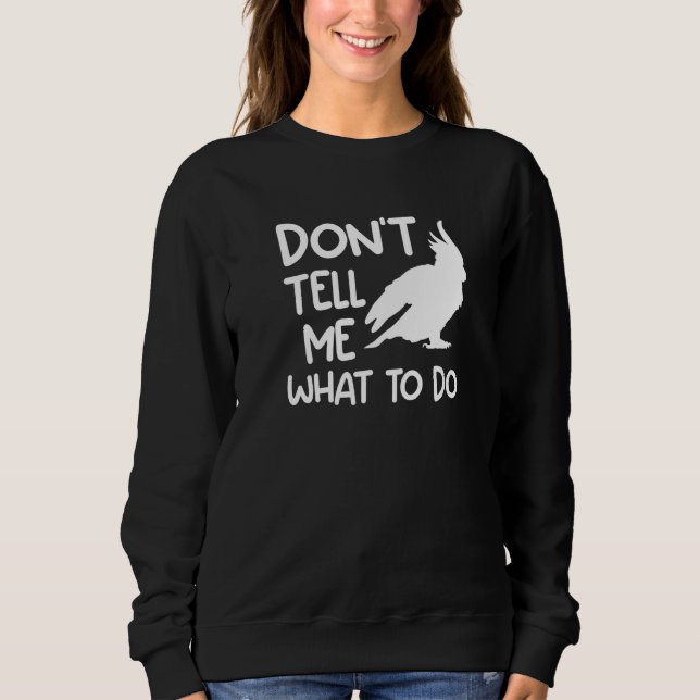 Sweatshirt Perruche Cacatoès Ne Me Dis Pas Ce Qu'il Faut Fair (Devant)