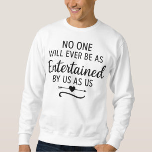 SWEATSHIRT PERSONNE NE SERA JAMAIS AUSSI DIVERTI PAR NOUS QUE