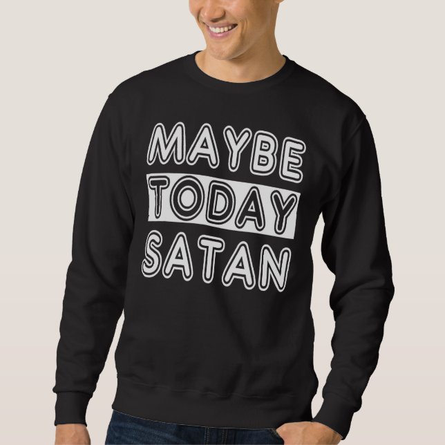 Sweatshirt Peut-être aujourd'hui Satan (Devant)