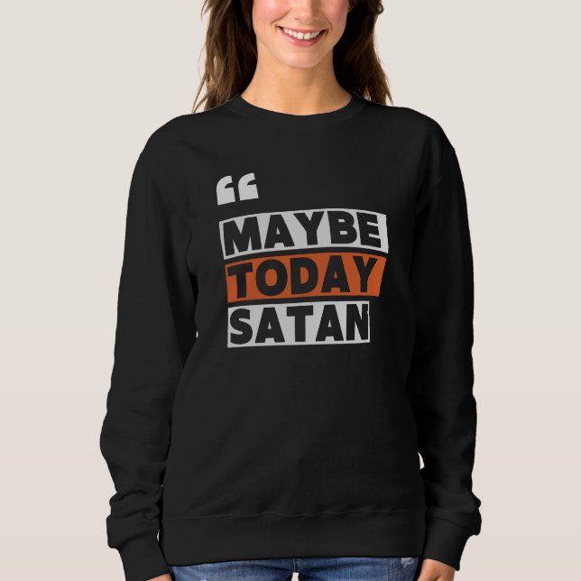 Sweatshirt Peut-être aujourd'hui Satan (Devant)