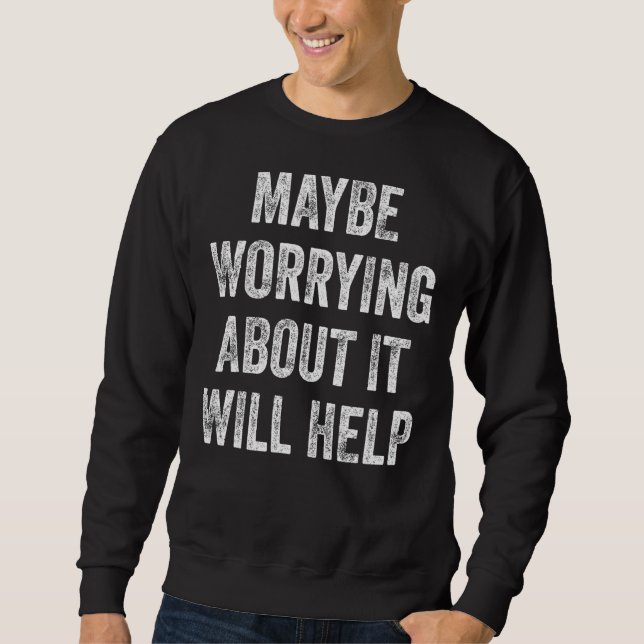 Sweatshirt Peut-être que s'inquiéter de cela aidera 5 (Devant)