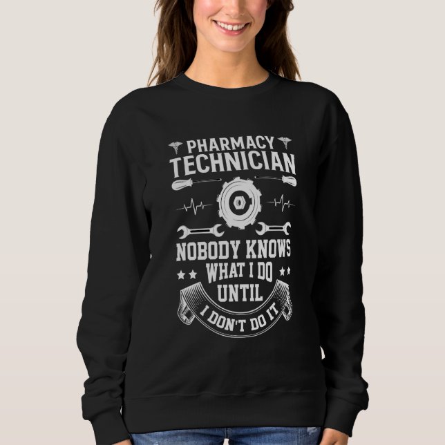 Sweatshirt Pharmacy Technician Nobody Knows What I Do Until I (Devant)