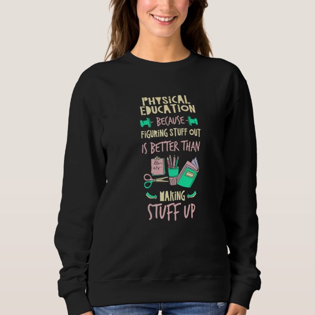 Sweatshirt Physical Education Better Than Making Stuff Up  P  (Devant)