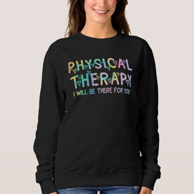 Sweatshirt Physical Therapy Tie Dey I Will Be There For You (Devant)