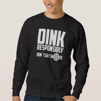 Sweatshirt Pickleball Dink Responsibly Don't Get Smashed Play