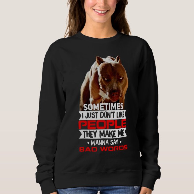 Sweatshirt Pitbull Don't Like People They Make Me Say Bad Wor (Devant)