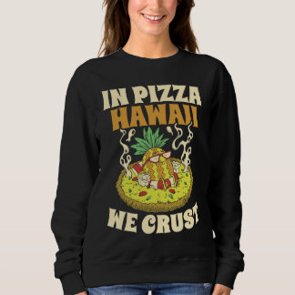 Sweatshirt Pizza Hawaii We Crust Hawaii Lover Pizza Maker
