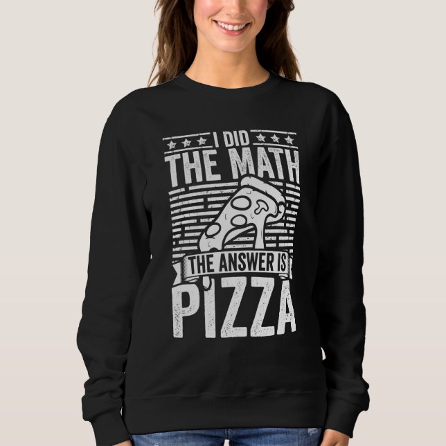 Sweatshirt Pizza  I Did The Math The Answer Is Pizza Humor (Devant)