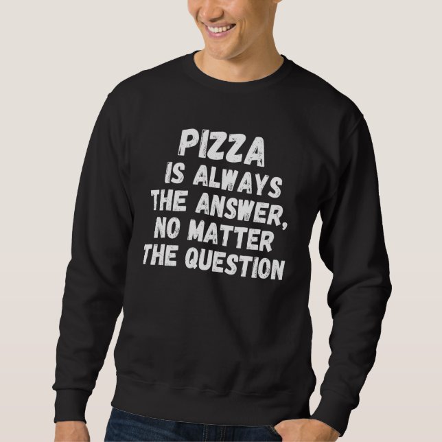 Sweatshirt Pizza Is Always The Answer No Matter The Question (Devant)
