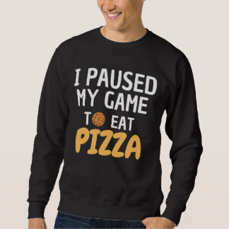 SWEATSHIRT PIZZA SHIRT - J'AI PAUSÉ MON JEU À MANGER PIZZA