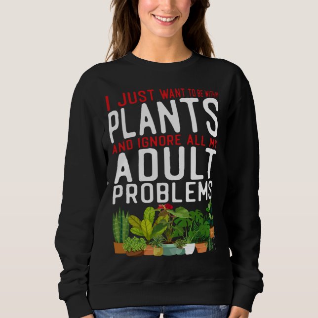 Sweatshirt Plant  Gardening I Just Want To Be With My Plants  (Devant)