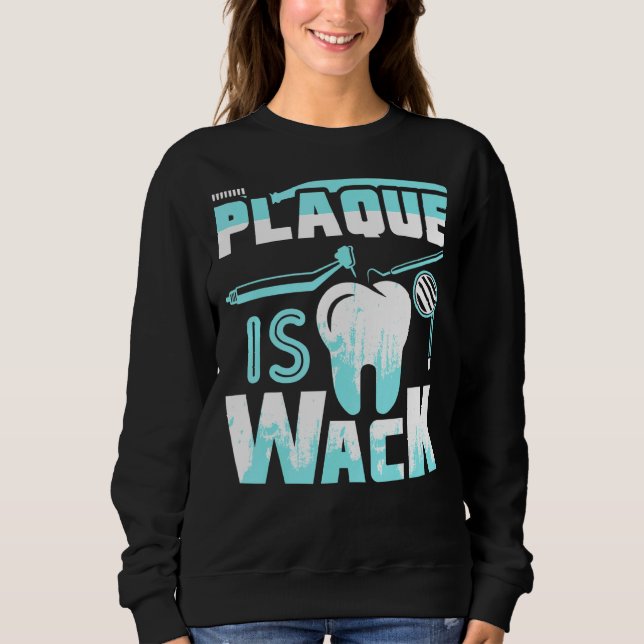 Sweatshirt Plaque est Wack Dental Dentist Hygiéniste (Devant)
