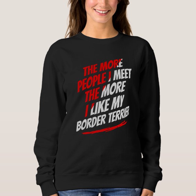 Sweatshirt Plus je rencontre de gens Border Terrier Drôle de  (Devant)