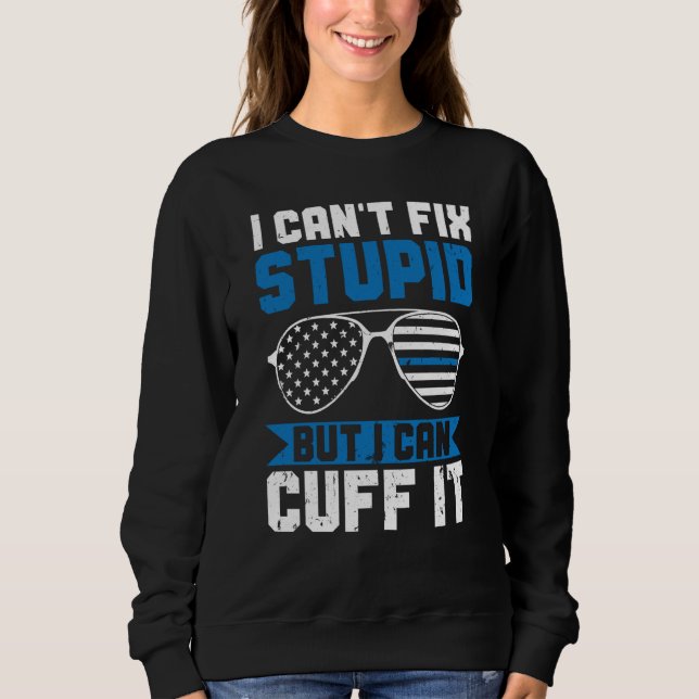 Sweatshirt Police Can't Fix Stupid But I Can Cuff It Blue Lin (Devant)