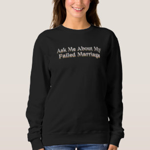Sweatshirt Posez-Moi Des Questions Sur Mon Mariage Échoué Fun