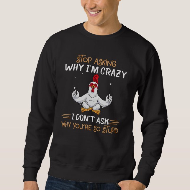 Sweatshirt Poulet Arrêtez de demander pourquoi je suis fou (Devant)
