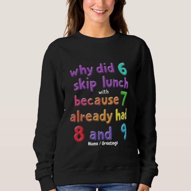 Sweatshirt Pourquoi 6 a-t-il sauté le déjeuner avec 7 ? Parce (Devant)