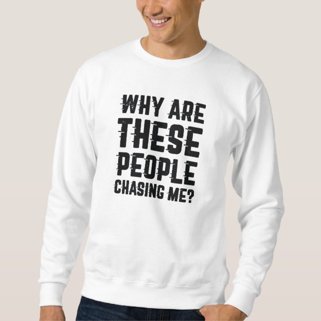 Sweatshirt Pourquoi Ces Gens Me Poursuivent-Ils ? (Devant)