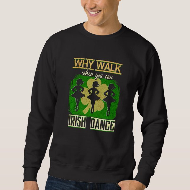 Sweatshirt Pourquoi Marcher Quand Vous Pouvez Danser Irish Da (Devant)