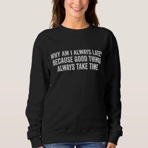 Sweatshirt Pourquoi Suis-Je Toujours En Retard Parce Que Les