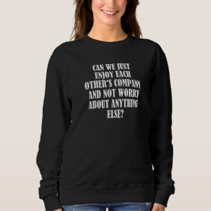 Sweatshirt Pouvons-nous juste profiter de la compagnie de l'a