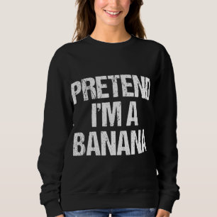 Sweatshirt Pretend I'm A Banana Funny Lazy Halloween Costume