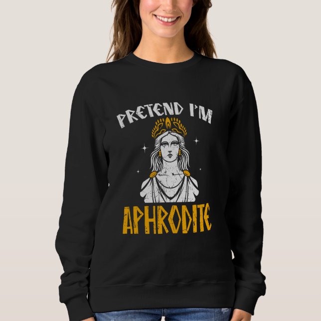 Sweatshirt Prétendre que je suis Aphrodite Ancienne Grèce Die (Devant)