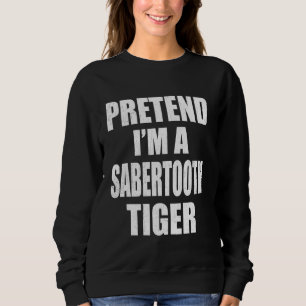 Sweatshirt Prétendre que je suis un Sabertooth Tiger Lazy Eas