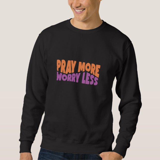 Sweatshirt Priez Plus Inquiète Moins Dieu Foi Jésus (Devant)