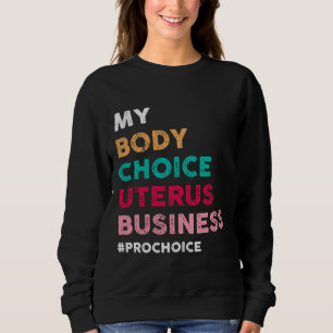 Sweatshirt Pro Choice My Body Choice Uterus Business - Pro-Ch