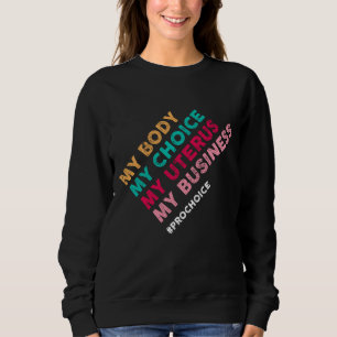 Sweatshirt Pro Choice My Body Choice Uterus Business - Pro-Ch