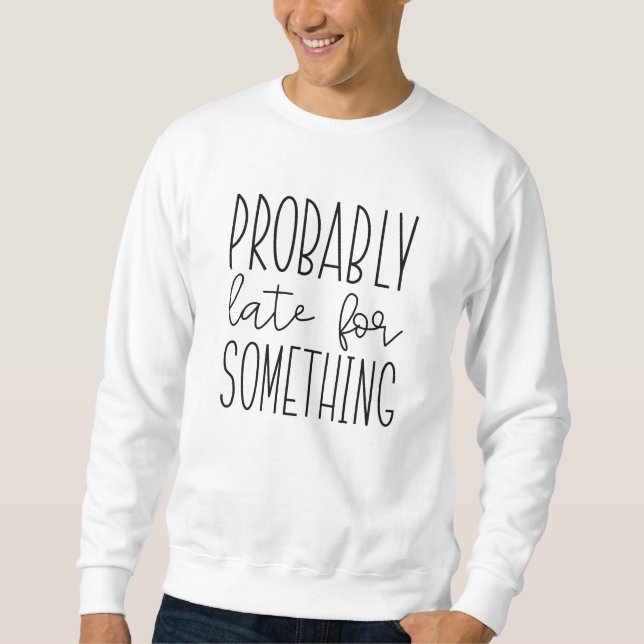 Sweatshirt Probablement En Retard Pour Quelque Chose (Devant)