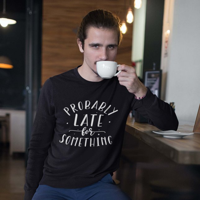 Sweatshirt Probablement En Retard Pour Quelque Chose (Créateur téléchargé)