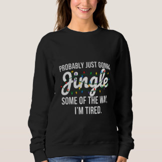 Sweatshirt Probably Just Gonna Jingle Christmas