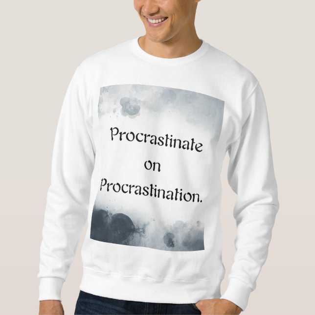 Sweatshirt Procrastinate on Procrastination. (Devant)