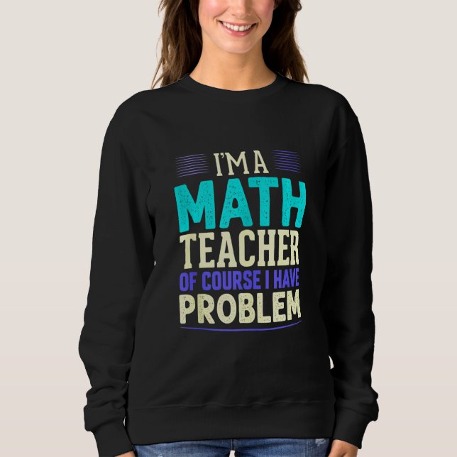 Sweatshirt Prof de maths Je suis prof de maths bien sûr j'ai  (Devant)