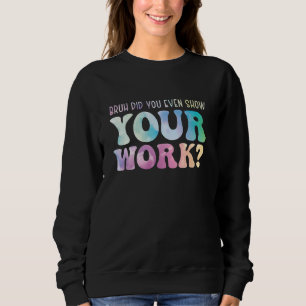 Sweatshirt Prof de maths mec t'as même pas montré ton travail