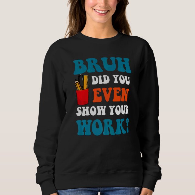 Sweatshirt Prof de maths  Mec, tu as même montré ton travail (Devant)