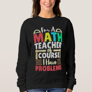 Sweatshirt Professeur De Mathématiques Bien Sûr J'Ai Des Prob