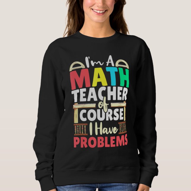 Sweatshirt Professeur De Mathématiques Bien Sûr J'Ai Des Prob (Devant)