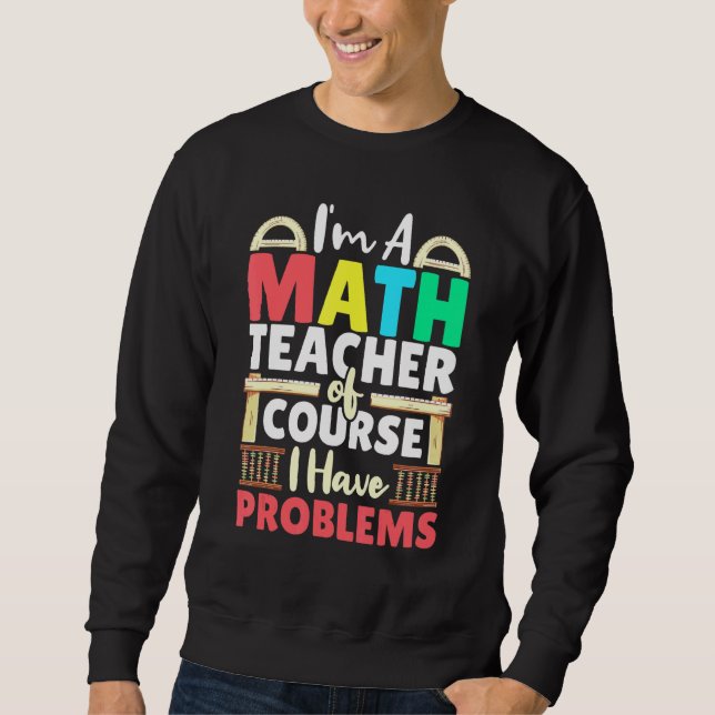 Sweatshirt Professeur De Mathématiques Bien Sûr J'Ai Des Prob (Devant)