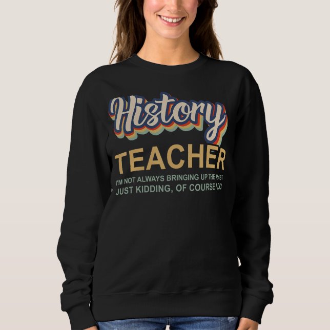 Sweatshirt professeur d'histoire Je n'apporte pas toujours le (Devant)