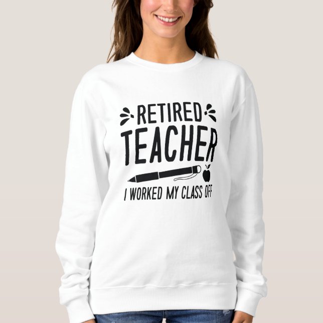 Sweatshirt Professeur Retraité J'Ai Travaillé Ma Classe (Devant)