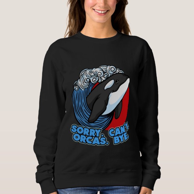 Sweatshirt Pun Orca Whale Graphic Sorry Can't Orcas Bye (Devant)